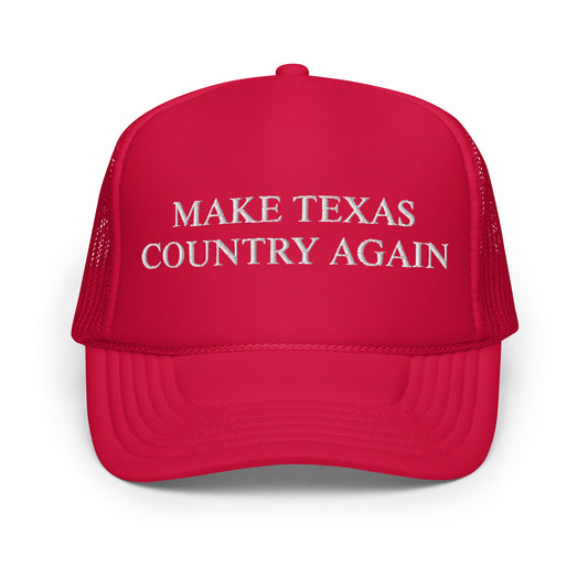 Make Texas Country Again Foam trucker hat
